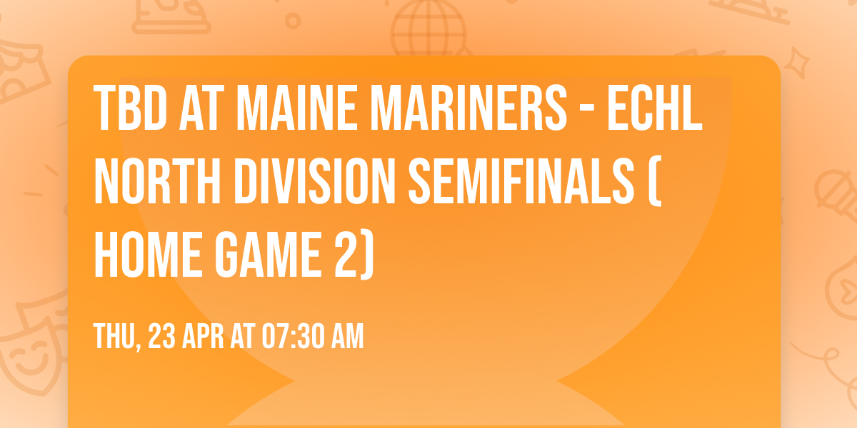 TBD at Maine Mariners - ECHL North Division Semifinals (Home Game 2)