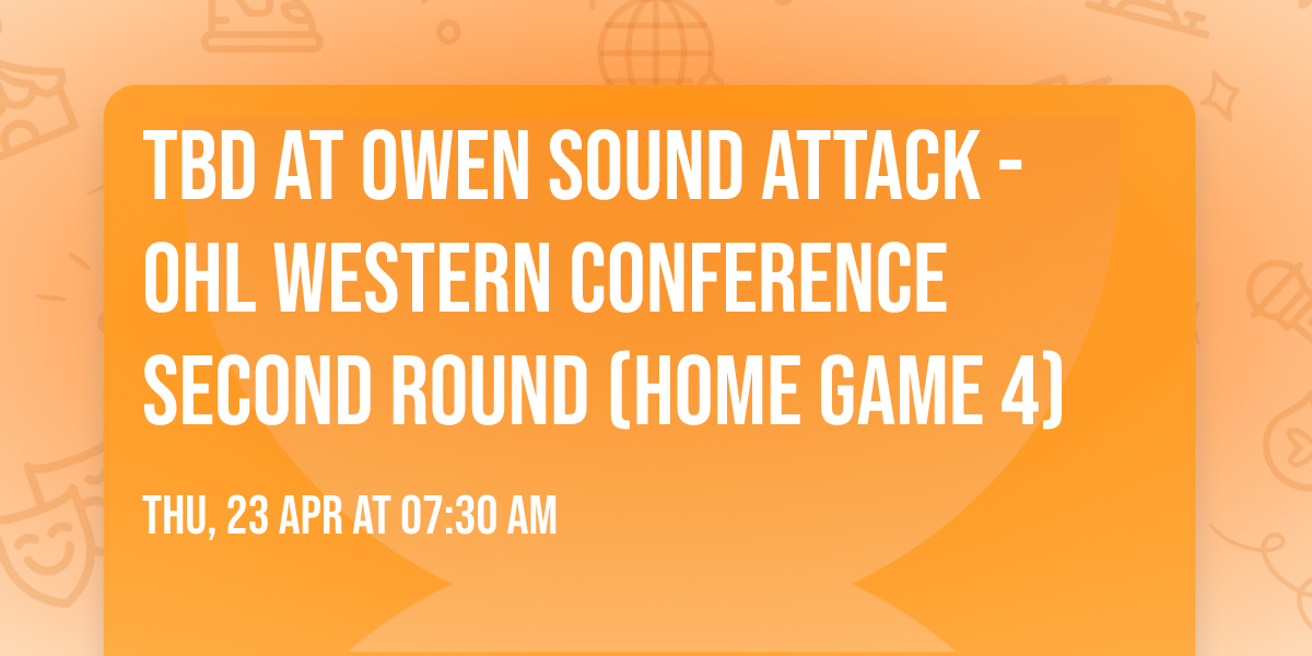 TBD at Owen Sound Attack - OHL Western Conference Second Round (Home Game 4)