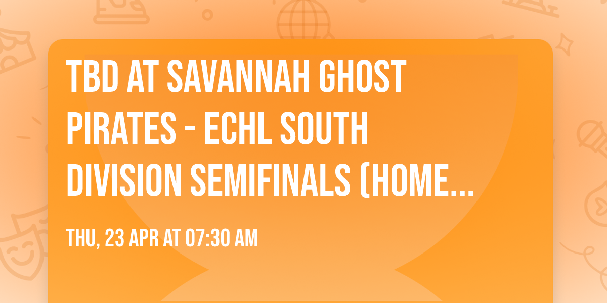 TBD at Savannah Ghost Pirates - ECHL South Division Semifinals (Home Game 2)