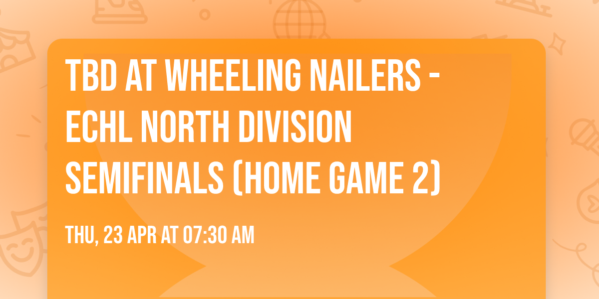 TBD at Wheeling Nailers - ECHL North Division Semifinals (Home Game 2)