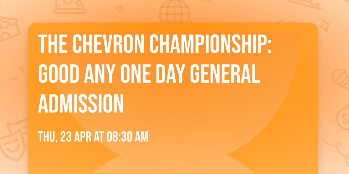The Chevron Championship: Good Any One Day General Admission