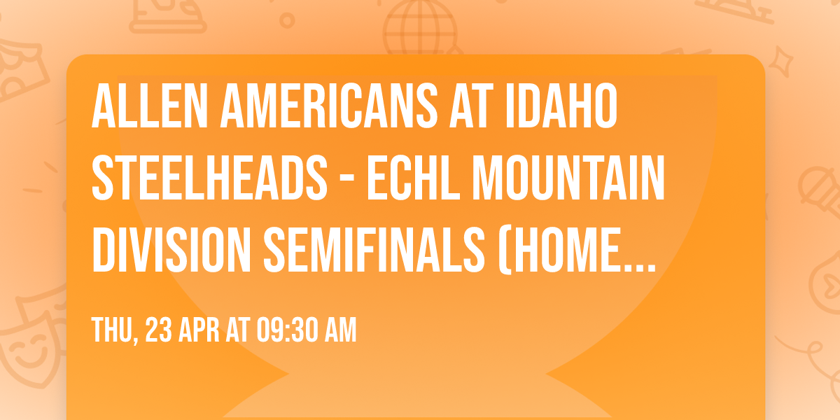 Allen Americans at Idaho Steelheads - ECHL Mountain Division Semifinals (Home Game 2)
