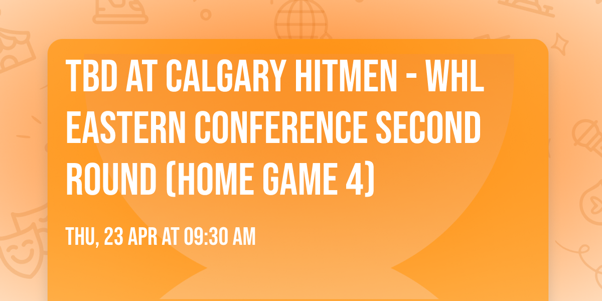 TBD at Calgary Hitmen - WHL Eastern Conference Second Round (Home Game 4)