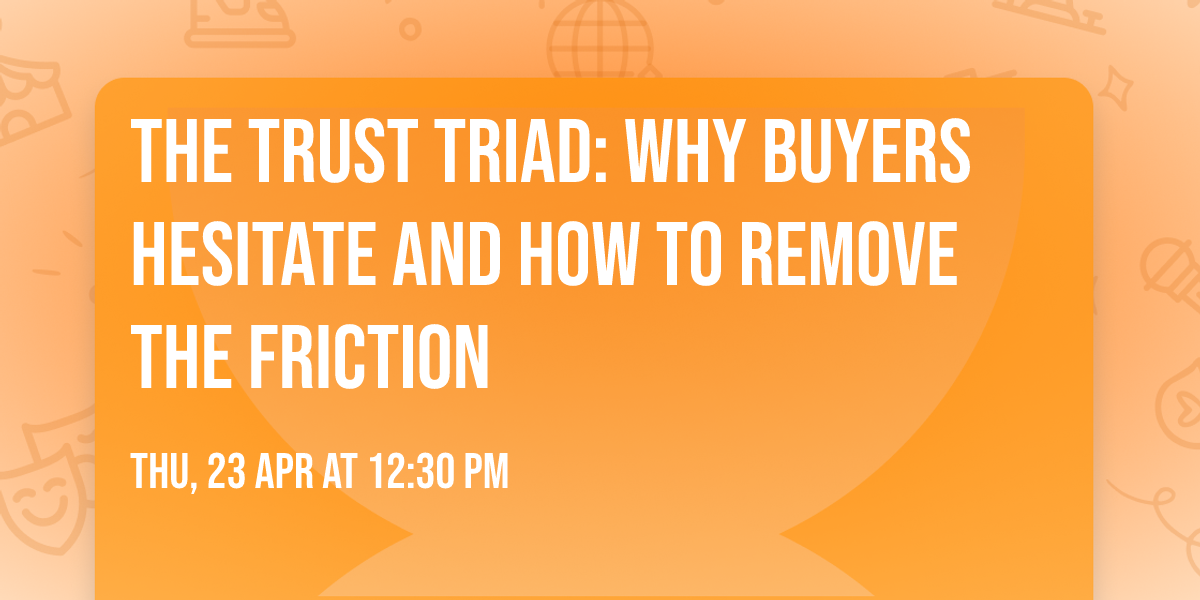 The Trust Triad: Why Buyers Hesitate and How to Remove the Friction