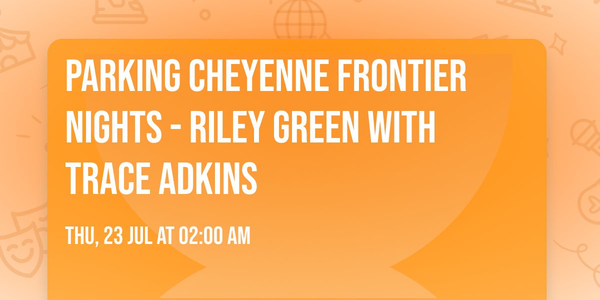 Parking Cheyenne Frontier Nights - Riley Green with Trace Adkins