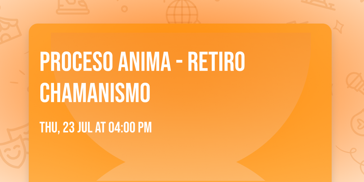 PROCESO ANIMA - RETIRO CHAMANISMO