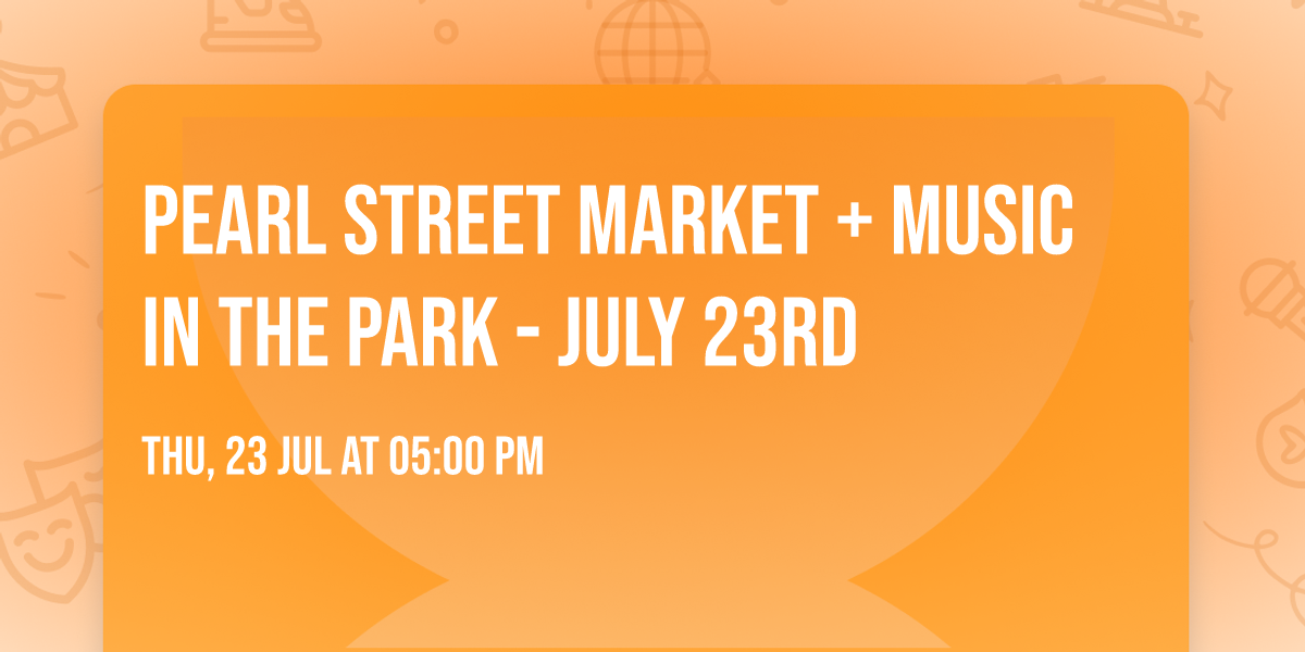 Pearl Street Market + Music in the Park - July 23rd