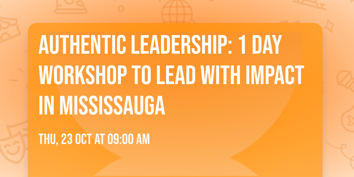 Authentic Leadership: 1 Day Workshop to Lead with Impact in Mississauga