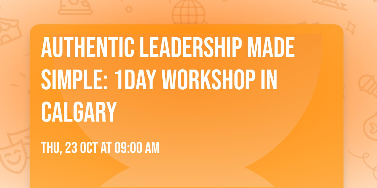 Authentic Leadership Made Simple: 1Day Workshop in Calgary