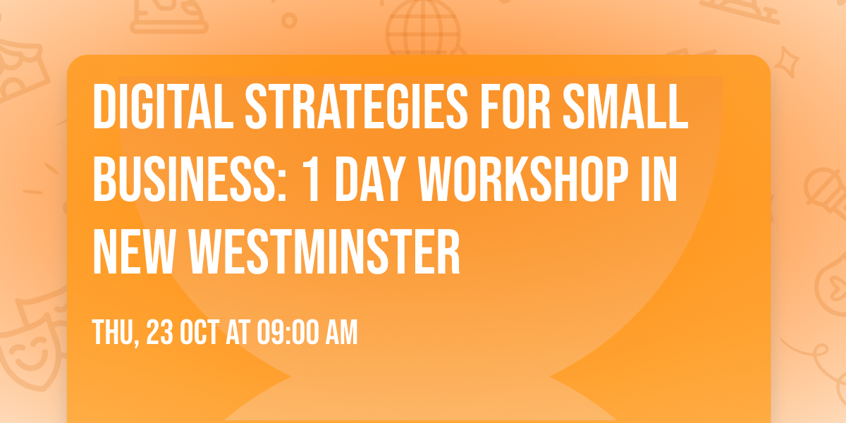 Digital Strategies for Small Business: 1 Day Workshop in New Westminster