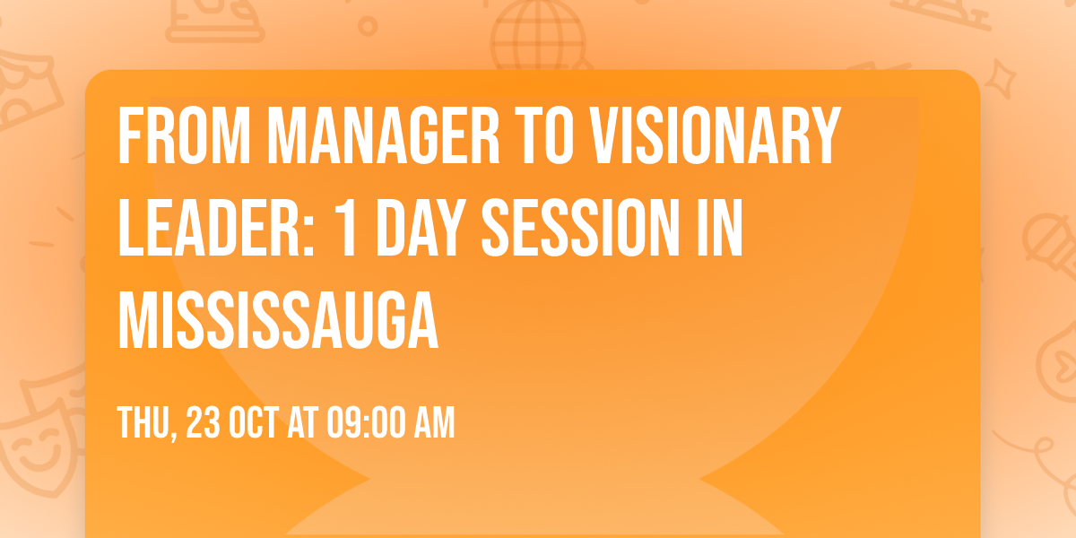 From Manager to Visionary Leader: 1 Day session in Mississauga
