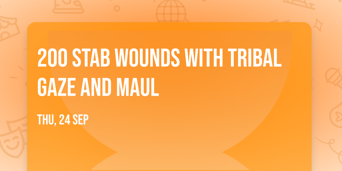 200 Stab Wounds with Tribal Gaze and MAUL