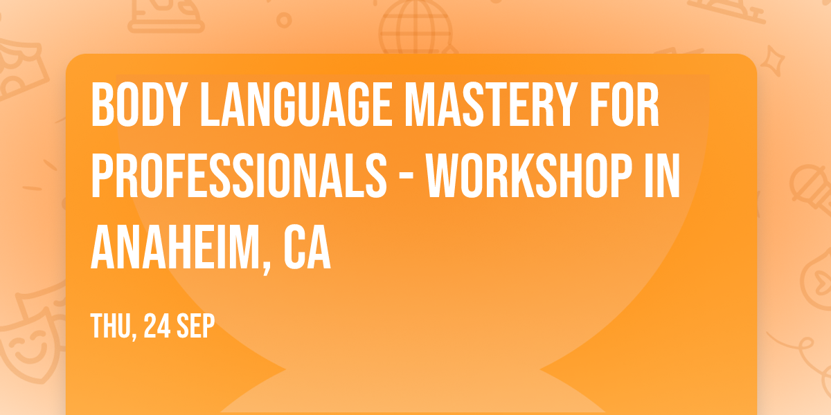 Body Language Mastery for Professionals - Workshop in Anaheim, CA