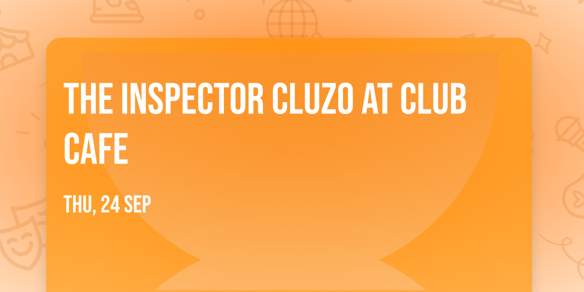 The Inspector Cluzo at Club Cafe