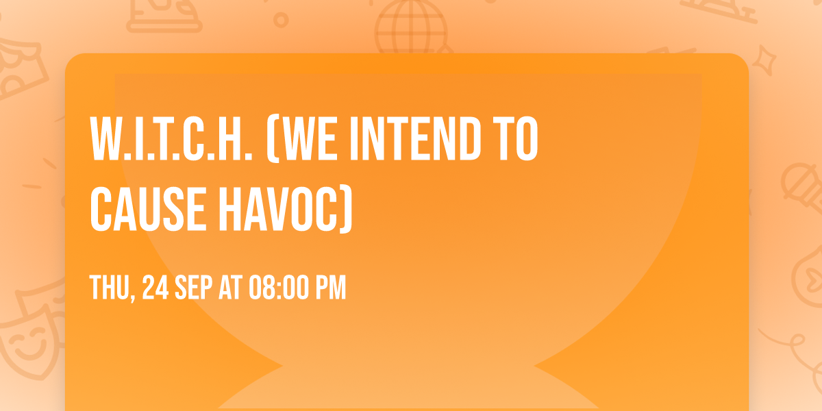 W.I.T.C.H. (We Intend To Cause Havoc)