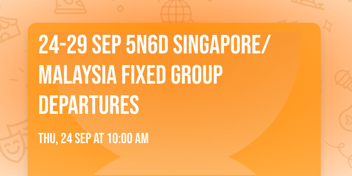 24-29 SEP 5N6D SINGAPORE\/MALAYSIA FIXED GROUP DEPARTURES