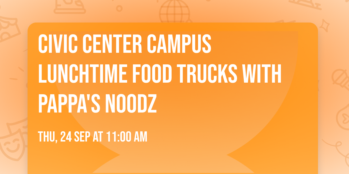 Civic Center Campus Lunchtime Food Trucks with Pappa's Noodz