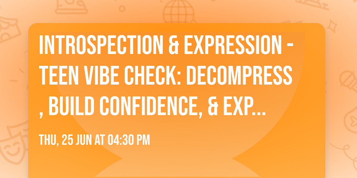 Introspection & Expression - Teen vibe check: decompress, build confidence, & express through art!
