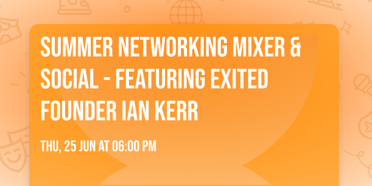 Summer Networking Mixer & Social - Featuring exited founder Ian Kerr
