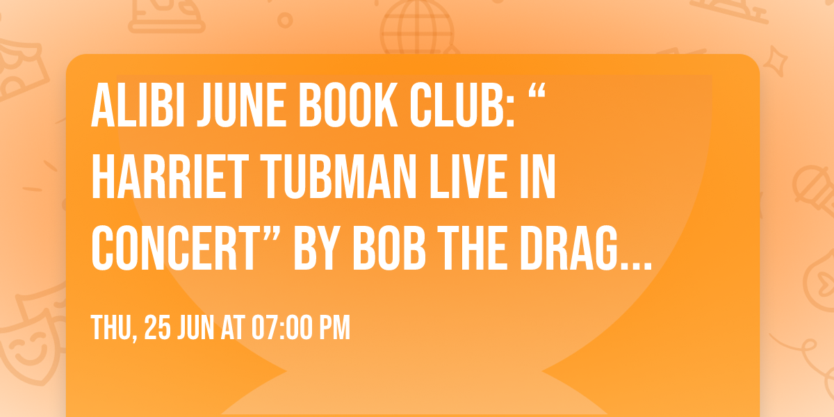 Alibi June Book Club: \u201cHarriet Tubman Live in Concert\u201d by Bob the Drag Queen 6\/25 7pm