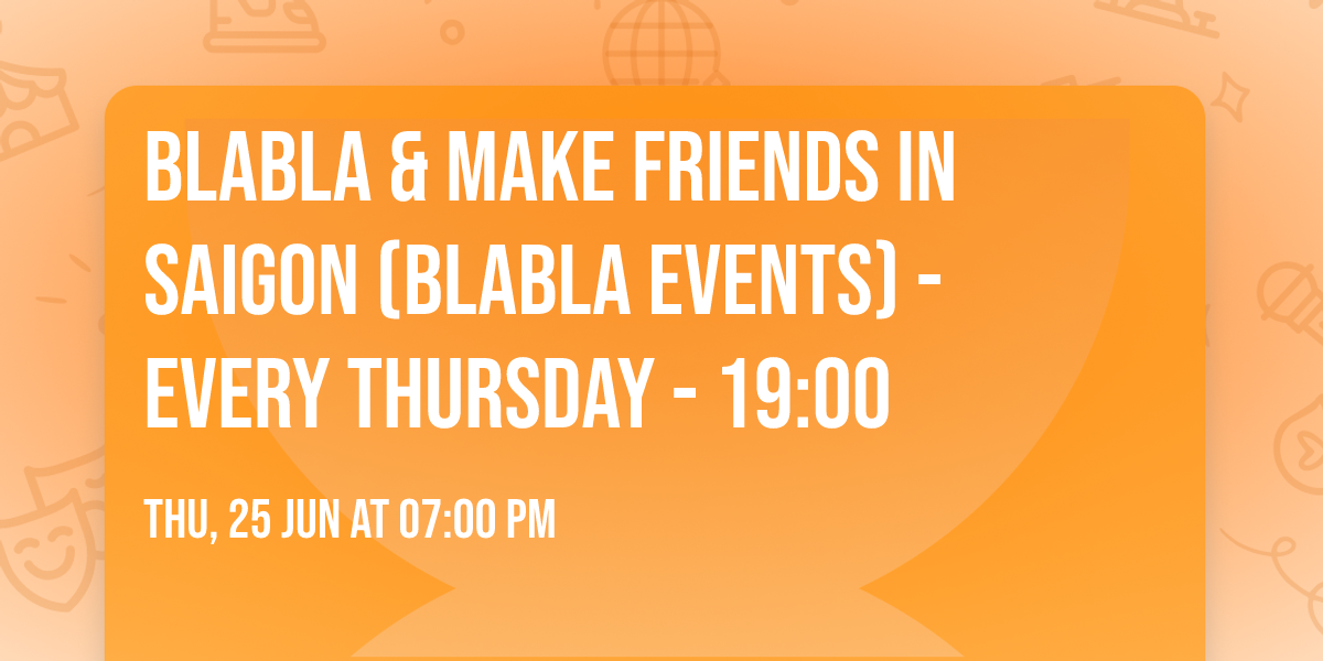 BlaBla & Make Friends in Saigon (BlaBla events) - Every Thursday - 19:00
