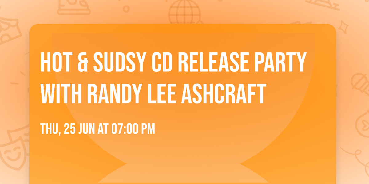 HOT & SUDSY CD Release Party with Randy Lee Ashcraft