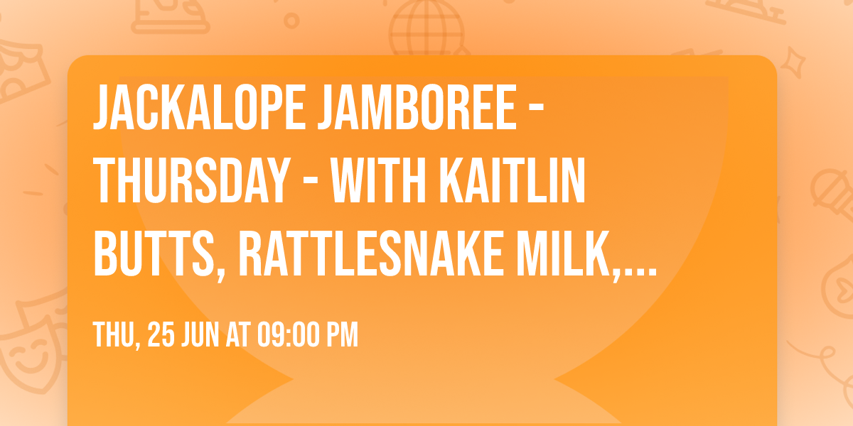 Jackalope Jamboree - Thursday - with Kaitlin Butts, Rattlesnake Milk, Josh Weathers, and more
