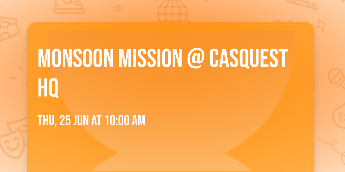 Monsoon Mission @ CasQuest HQ