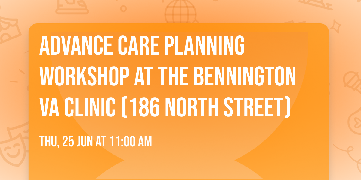 Advance Care Planning workshop at the Bennington VA Clinic (186 North Street) 