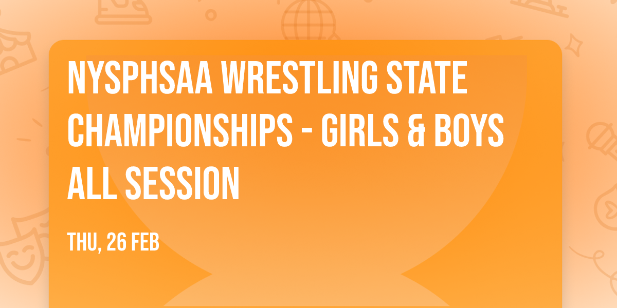 NYSPHSAA Wrestling State Championships - Girls & Boys ALL SESSION