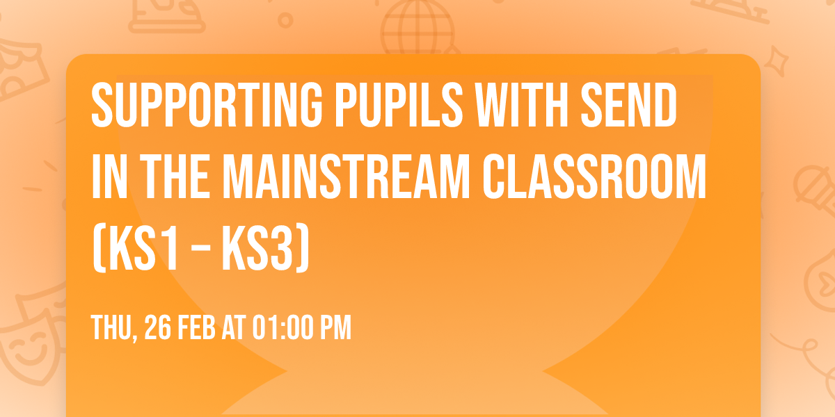Supporting pupils with SEND in the mainstream classroom (KS1 \u2013 KS3)