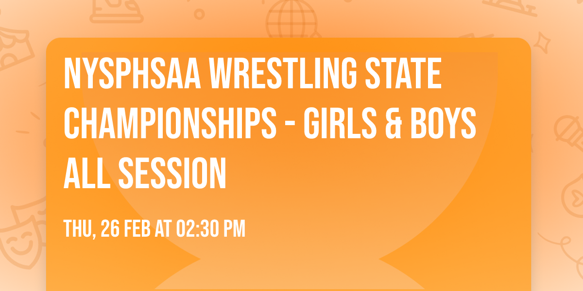 NYSPHSAA Wrestling State Championships - Girls & Boys ALL SESSION