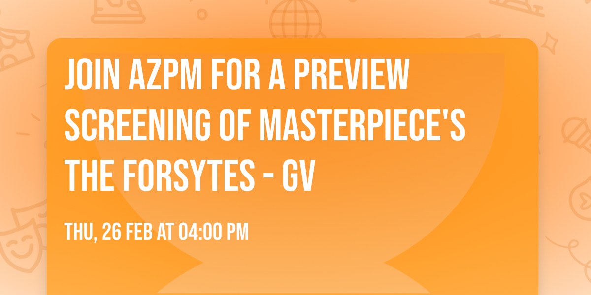 Join AZPM for a preview screening of Masterpiece's The Forsytes  - GV
