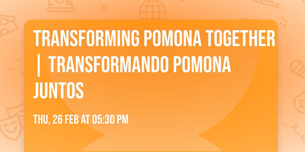 Transforming Pomona Together | Transformando Pomona Juntos