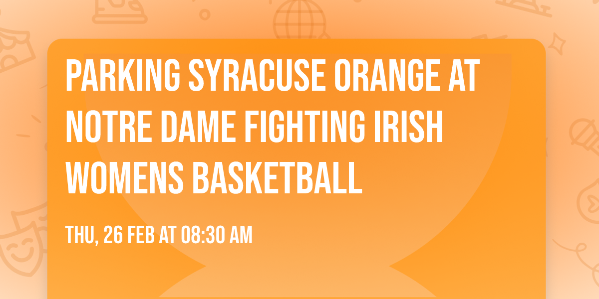 Parking Syracuse Orange at Notre Dame Fighting Irish Womens Basketball