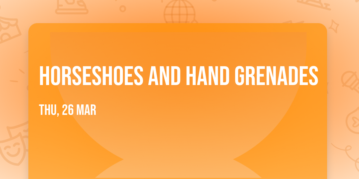 Horseshoes and Hand Grenades