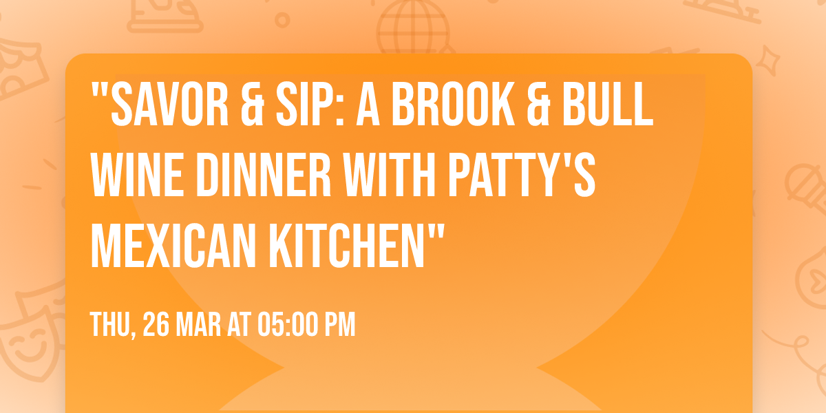 "Savor & Sip: A Brook & Bull Wine Dinner with Patty's Mexican Kitchen"