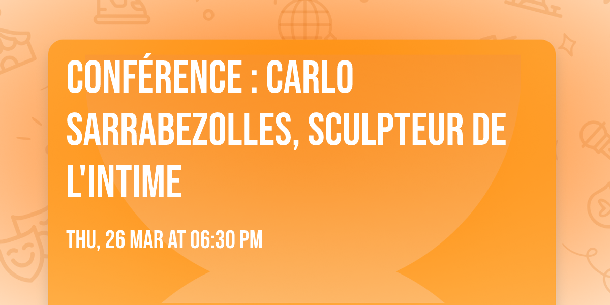 Conf\u00e9rence : Carlo Sarrabezolles, sculpteur de l'intime