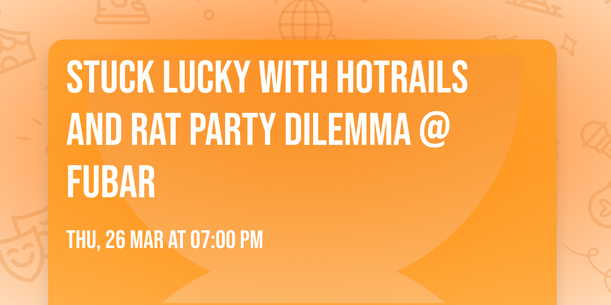 Stuck Lucky with HotRails and Rat Party Dilemma @ Fubar