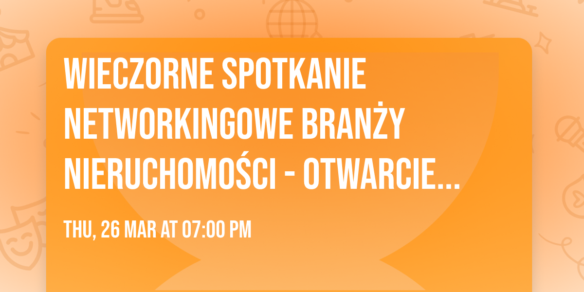 Wieczorne spotkanie networkingowe bran\u017cy nieruchomo\u015bci - otwarcie sezonu - Krak\u00f3w - marzec 2026