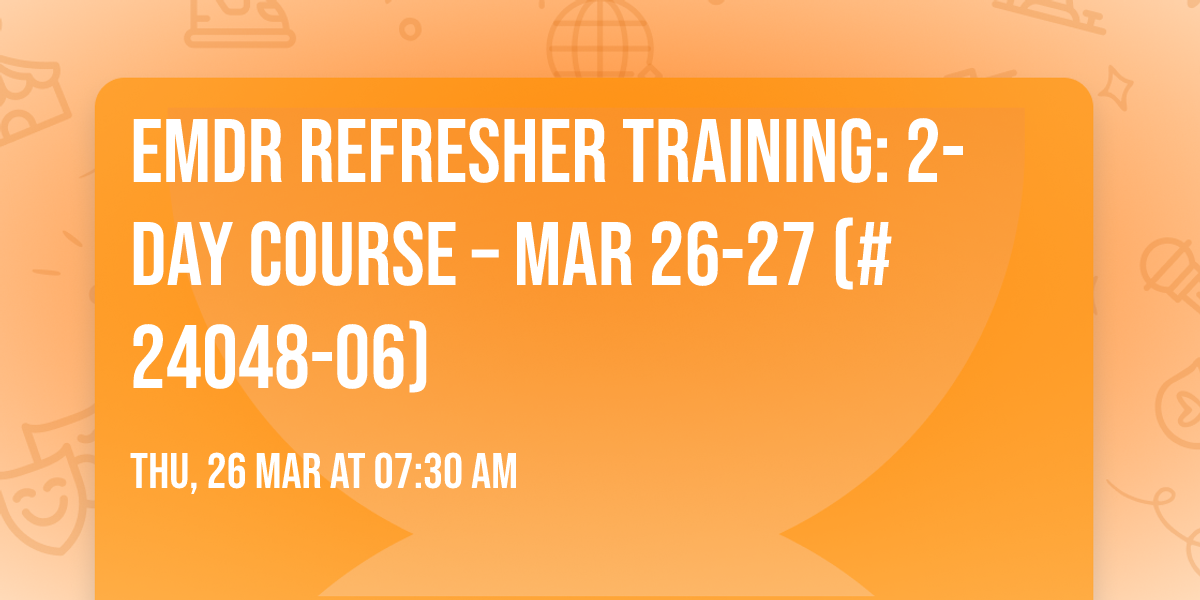 EMDR Refresher Training: 2-Day Course \u2013 Mar 26-27 (#24048-06)
