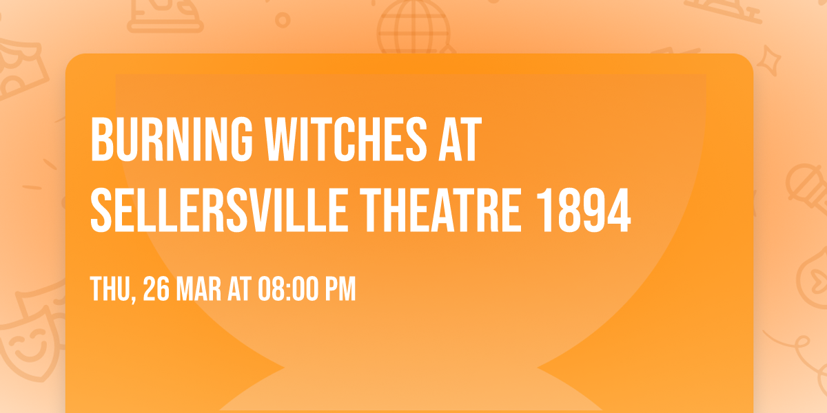 Burning Witches at Sellersville Theatre 1894