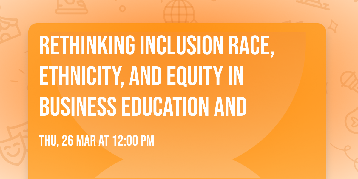 RETHINKING INCLUSION  Race, Ethnicity, and Equity in Business Education and