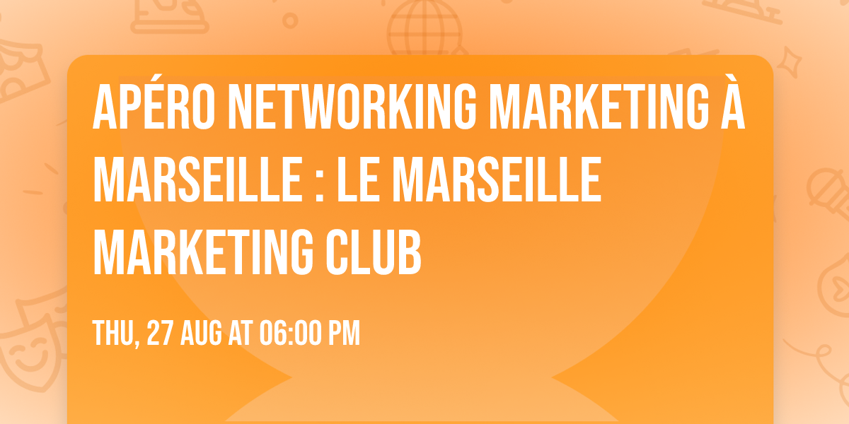 Ap\u00e9ro networking marketing \u00e0 Marseille : le Marseille Marketing Club