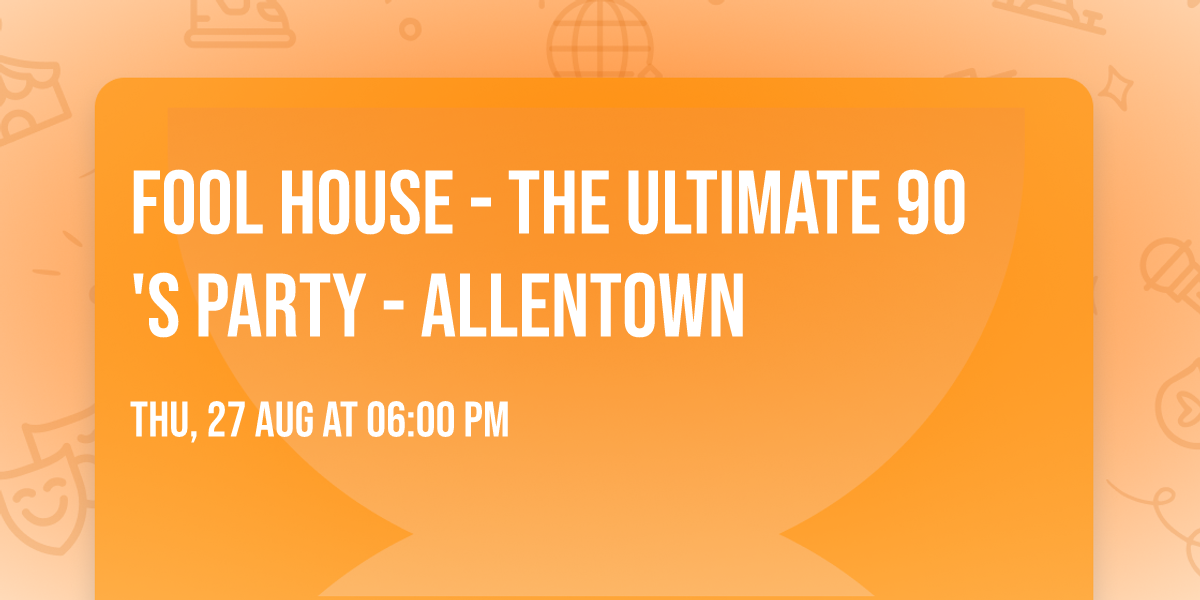 Fool House - The Ultimate 90's Party - Allentown