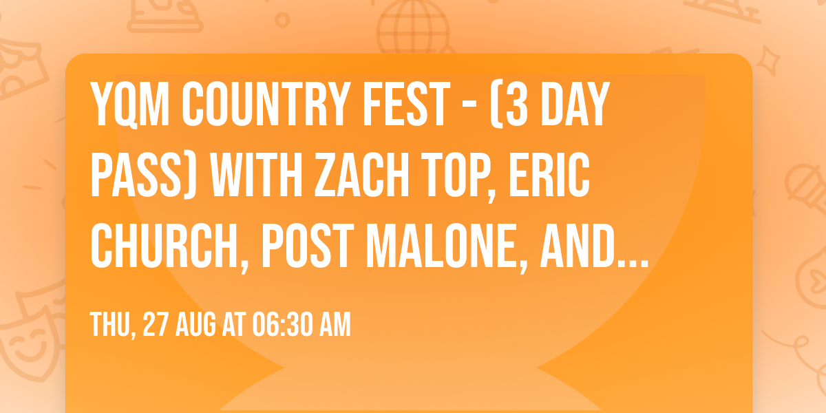 YQM Country Fest - (3 Day Pass) with Zach Top, Eric Church, Post Malone, and more