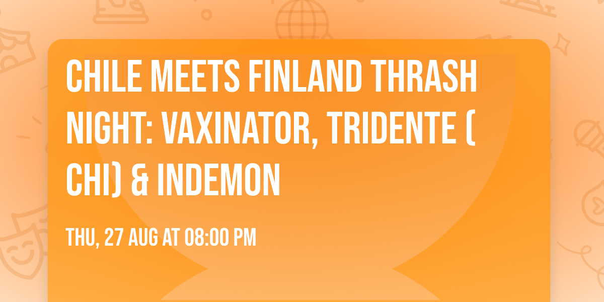 Chile Meets Finland Thrash Night: Vaxinator, Tridente (CHI) & Indemon