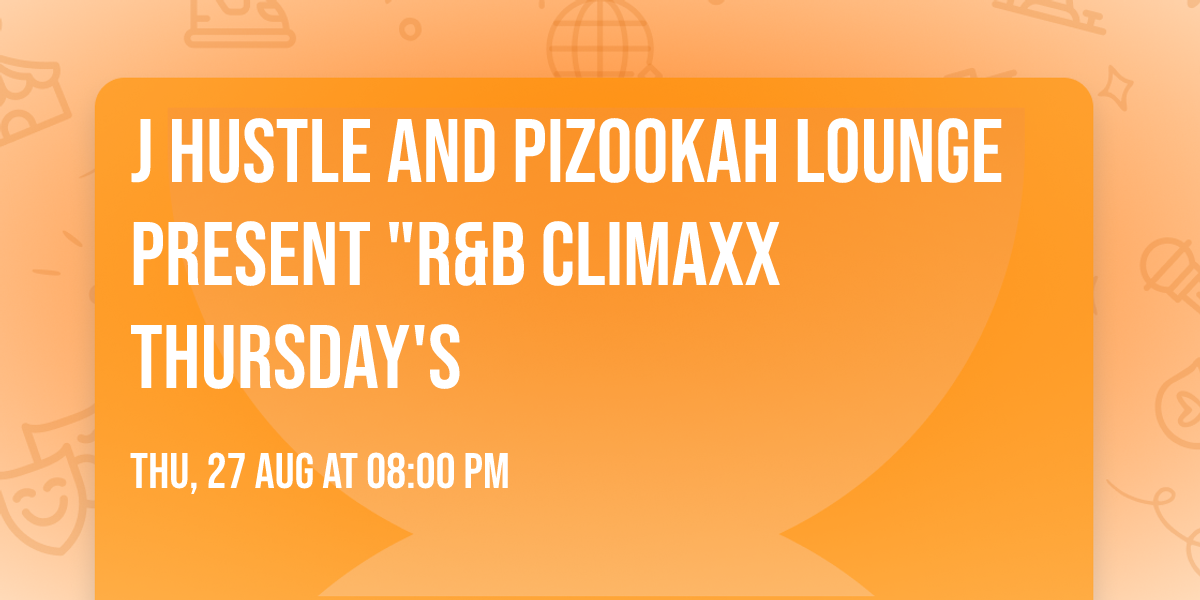J Hustle and Pizookah Lounge Present "R&B CLIMAXX THURSDAY'S
