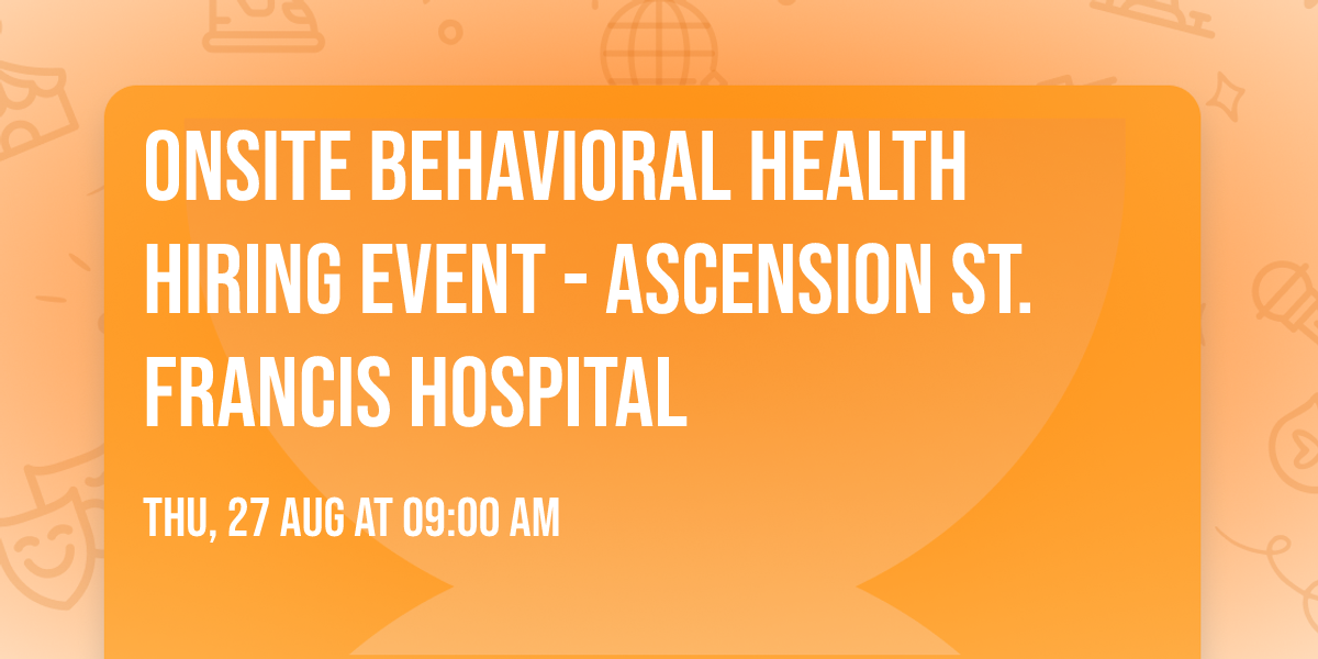 Onsite Behavioral Health Hiring Event - Ascension St. Francis Hospital