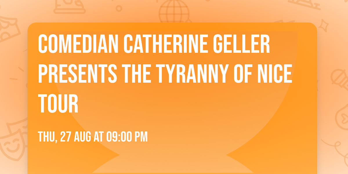 Comedian Catherine Geller presents The Tyranny of Nice Tour